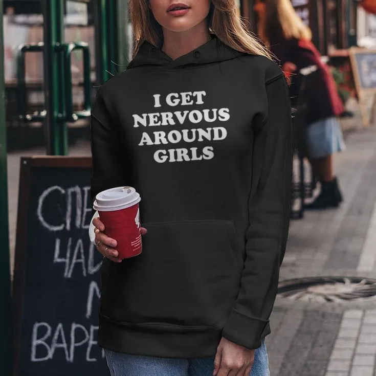 I Get Nervous Around Girls Sarcastic Saying Women Hoodie