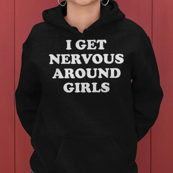 I Get Nervous Around Girls Sarcastic Saying Women Hoodie